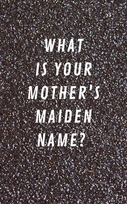 What is Your Mother'S Maiden Name